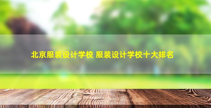 北京服装设计学校 服装设计学校十大排名